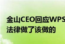 金山CEO回应WPS删文件：没做错什么 遵守法律做了该做的