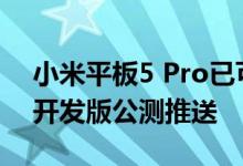 小米平板5 Pro已可升级至安卓12 MIUI 13开发版公测推送