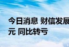 今日消息 财信发展：上半年净利亏损1.63亿元 同比转亏