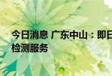 今日消息 广东中山：即日起 向广大市民继续提供免费核酸检测服务