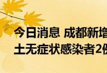 今日消息 成都新增本土确诊病例5例 新增本土无症状感染者2例
