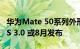 华为Mate 50系列外形曝光 首发HarmonyOS 3.0 或8月发布