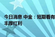 今日消息 中金：短期看有镍产能放量或布局的标的有望享受丰厚红利