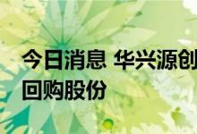 今日消息 华兴源创：拟以3000万-6000万元回购股份