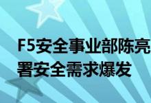F5安全事业部陈亮：IT和OT融合助推边缘部署安全需求爆发