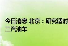 今日消息 北京：研究适时将限制进入五环车辆范围扩大到国三汽油车