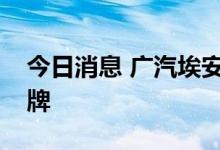 今日消息 广汽埃安新一轮引战增资正式预挂牌