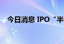 今日消息 IPO“半年考”，江苏拿下第一