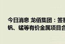 今日消息 龙佰集团：签署氯化钛白废液/废渣综合回收钪、钒、锰等有价金属项目合作协议