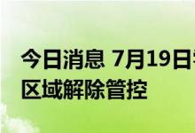 今日消息 7月19日零时起 上海23个高中风险区域解除管控
