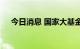 今日消息 国家大基金持股板块异动拉升