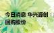 今日消息 华兴源创：拟以3000万-6000万元回购股份