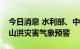 今日消息 水利部、中国气象局联合发布橙色山洪灾害气象预警