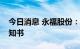 今日消息 永福股份：收到特高压项目中标通知书