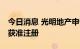 今日消息 光明地产申请发行25亿元中期票据获准注册