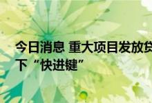 今日消息 重大项目发放贷款近千亿元 广东支持有效投资按下“快进键”