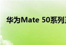 华为Mate 50系列正面屏幕曝光 黑边巨细