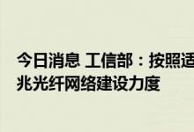 今日消息 工信部：按照适度超前原则 继续加大5G网络和千兆光纤网络建设力度
