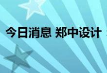 今日消息 郑中设计：取得三项实用新型专利