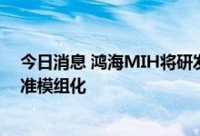 今日消息 鸿海MIH将研发电动车二速变速箱，明年制定标准模组化