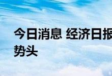 今日消息 经济日报：上市公司呈现稳健发展势头