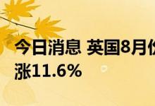 今日消息 英国8月份交付的批发天然气价格上涨11.6%