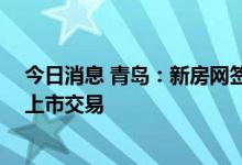 今日消息 青岛：新房网签满5年、二手房取得产证满2年可上市交易