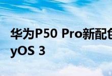 华为P50 Pro新配色即将登场：尝鲜HarmonyOS 3