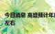 今日消息 高盛预计年底联邦基金利率将在3%左右