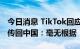 今日消息 TikTok回应澳机构声称其收集数据传回中国：毫无根据