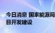 今日消息 国家能源局：加快推进抽水蓄能项目开发建设