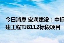 今日消息 宏润建设：中标承建宁波市轨道交通8号线一期土建工程TJ8112标段项目