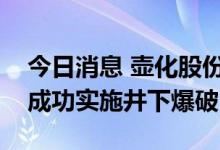今日消息 壶化股份：煤矿许用数码电子雷管成功实施井下爆破