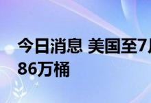 今日消息 美国至7月15日当周API原油库存186万桶