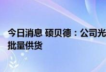 今日消息 硕贝德：公司光伏储能等新能源散热产品已向客户批量供货