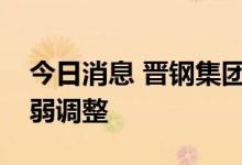 今日消息 晋钢集团：短期内钢价仍将震荡趋弱调整