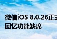 微信iOS 8.0.26正式版更新发布：朋友圈共同回忆功能缺席