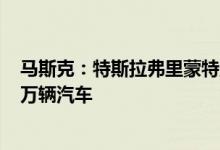 马斯克：特斯拉弗里蒙特工厂和内华达工厂已累计生产200万辆汽车
