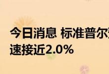 今日消息 标准普尔预计美国2022年的GDP增速接近2.0%
