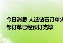 今日消息 人造钻石订单火爆 行业某公司称今年元旦前的全部订单已经预订完毕