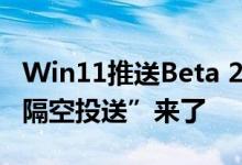 Win11推送Beta 22622.436更新：微软版“隔空投送”来了