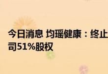 今日消息 均瑶健康：终止收购上海鸿镒远供应链管理有限公司51%股权
