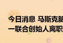 今日消息 马斯克脑机接口公司Neuralink又一联合创始人离职
