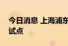 今日消息 上海浦东即将启动气候投融资地方试点