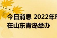 今日消息 2022年RCEP经贸合作高层论坛将在山东青岛举办