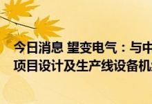 今日消息 望变电气：与中冶赛迪签署8万吨高端磁性新材料项目设计及生产线设备机组成套承揽合同