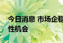 今日消息 市场企稳回升，一线私募聚焦结构性机会
