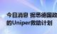 今日消息 据悉德国政府接近达成以政府主导的Uniper救助计划