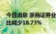 今日消息 浙商证券业绩快报：上半年净利同比减少18.73%