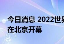 今日消息 2022世界机器人大会将于8月18日在北京开幕